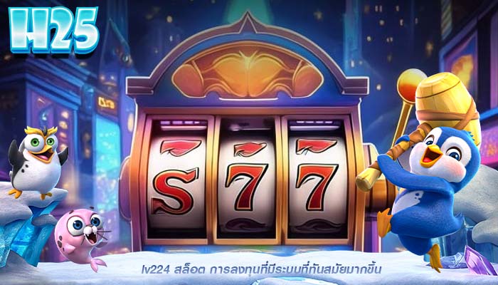 lv224 สล็อต การลงทุนที่มีระบบที่ทันสมัยมากขึ้น