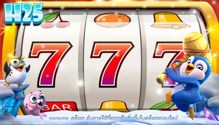 noname สล็อต รับรายได้ที่รวดเร็วยิ่งขึ้นในสล็อตออนไลน์